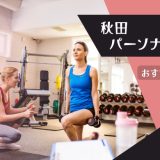 秋田でおすすめのパーソナルジム15選｜女性におすすめ、ダイエット向け、都度払い、通い放題などを紹介！